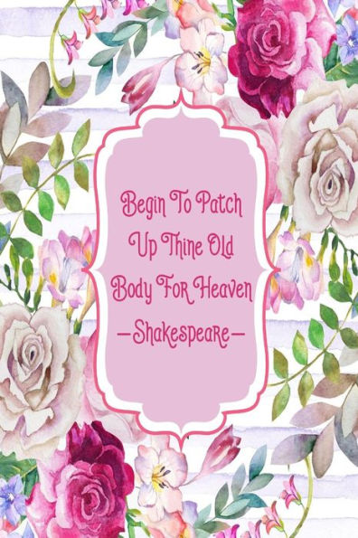 Begin To Patch Up Thine Old Body For Heaven: Blank Lined Journal Book Portable