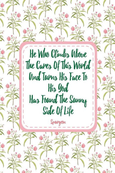 He Who Climbs Above The Cares Of This World, And Turns His Face To His God, Has Found The Sunny Side Of Life: Blank Lined Paged Journals Portable