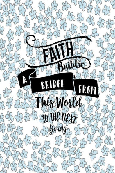 Faith Builds A Bridge From This World To The Next: Blank Lined Journal Quotes Portable