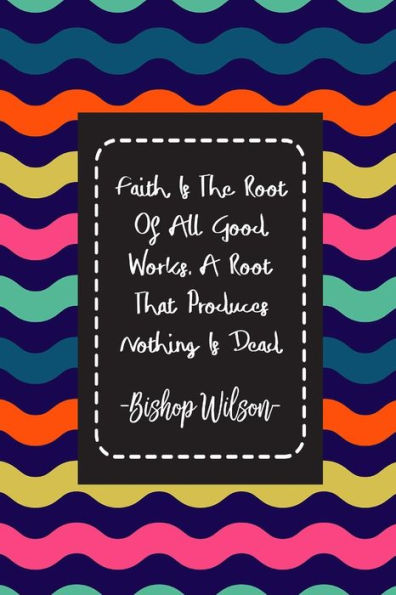 Faith Is The Root Of All Good Works. A Root That Produces Nothing Is Dead: Blank Lined Journal To Write In Portable