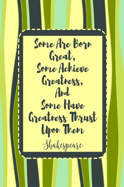 Some Are Born Great, Some Achieve Greatness, And Some Have Greatness Thrust Upon Them: Blank Lined Note Taking Notebook Portable