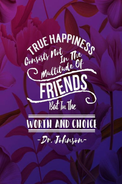 True Happiness Consists Not In The Multitude Of Friends, But In The Worth And Choice: Blank Lined Personal Diary Quotes Portable