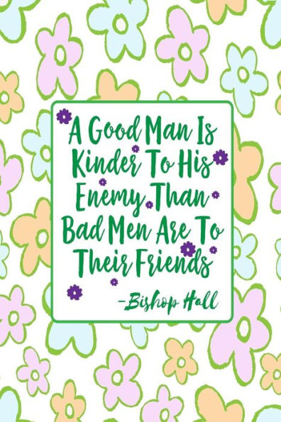 A Good Man Is Kinder To His Enemy Than Bad Men Are To Their Friends: Blank Lined Journal Book Portable