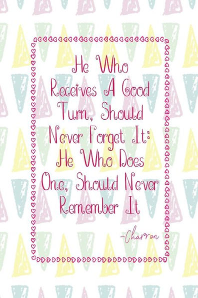 He Who Receives A Good Turn, Should Never Forget It: He Who Does One, Should Never Remember It: Blank Lined Journals Portable