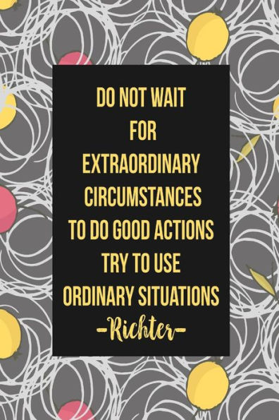 Do Not Wait For Extraordinary Circumstances To Do Good Actions; Try To Use Ordinary Situations: Blank Lined Paged Book Portable
