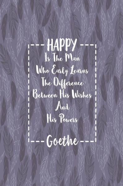 Happy Is The Man Who Early Learns The Difference Between His Wishes And His Powers: Blank Lined Quotes Portable