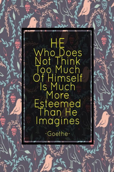 He Who Does Not Think Too Much Of Himself Is Much More Esteemed Than He Imagines: Book With Blank Lined Pages Portable