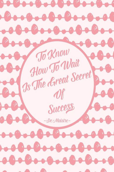 To Know How To Wait Is The Great Secret Of Success: Blank Lined Notebook Notes Portable