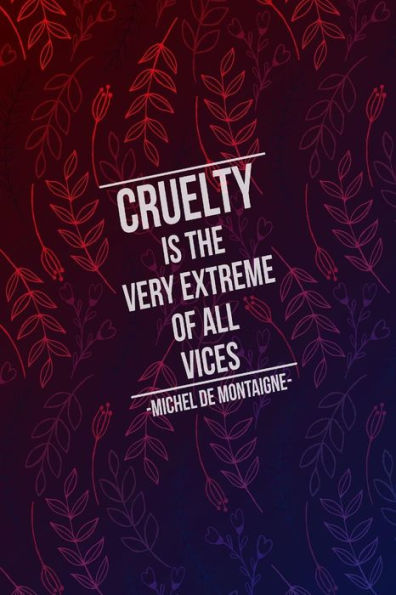 Cruelty Is The Very Extreme Of All Vices: Blank Lined Books For Writing Portable