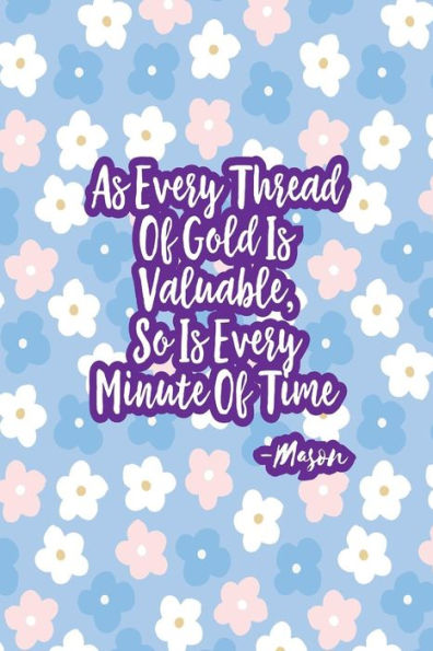 As Every Thread Of Gold Is Valuable, So Is Every Minute Of Time: Blank Lined Journals Portable