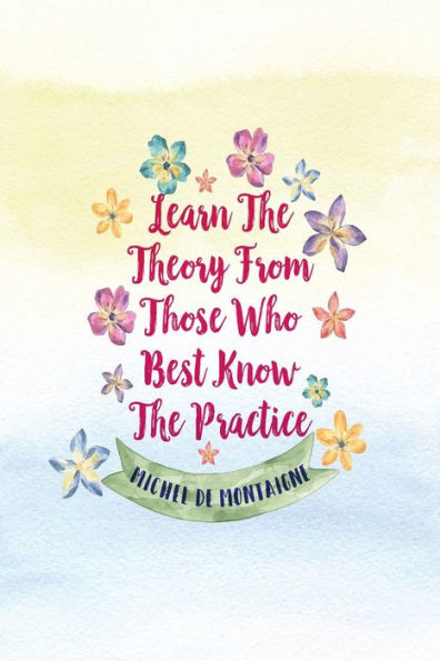 Learn The Theory From Those Who Best Know The Practice: Blank Lined Page Book Portable