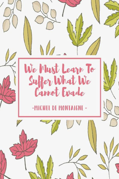 We Must Learn To Suffer What We Cannot Evade: Blank Lined Paper Journal Portable