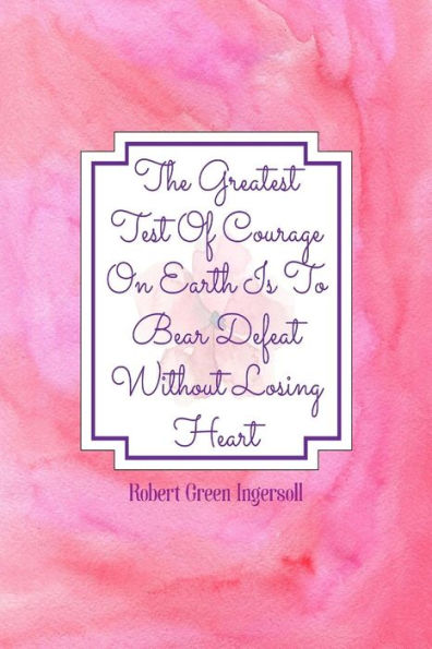 The Greatest Test Of Courage On Earth Is To Bear Defeat Without Losing Heart: Blank Lined Book To Write In Portable