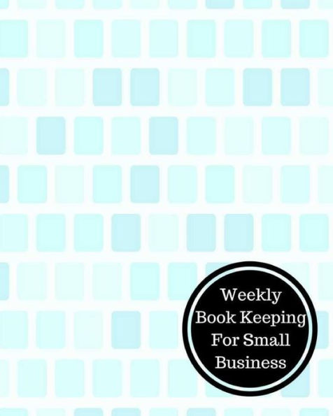 Weekly Book Keeping For Small Business: Weekly Bookkeeping Record