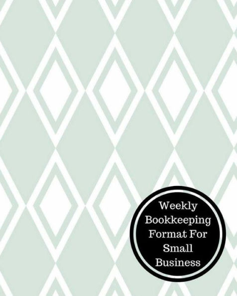 Weekly Bookkeeping Format For Small Business: Weekly Bookkeeping Record