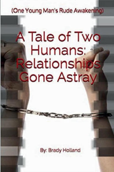 A Tale Of Two Humans: Relationships Gone Astray: (One Young Man's Rude Awakening)