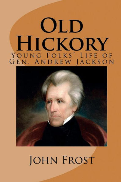 Old Hickory (Illustrated Edition): Young Folks' Life Of Gen. Andrew Jackson