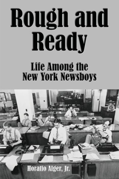 Rough And Ready (Illustrated Edition): Life Among The New York Newsboys