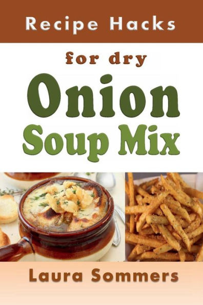 Recipe Hacks For Dry Onion Soup Mix - 9781538091982