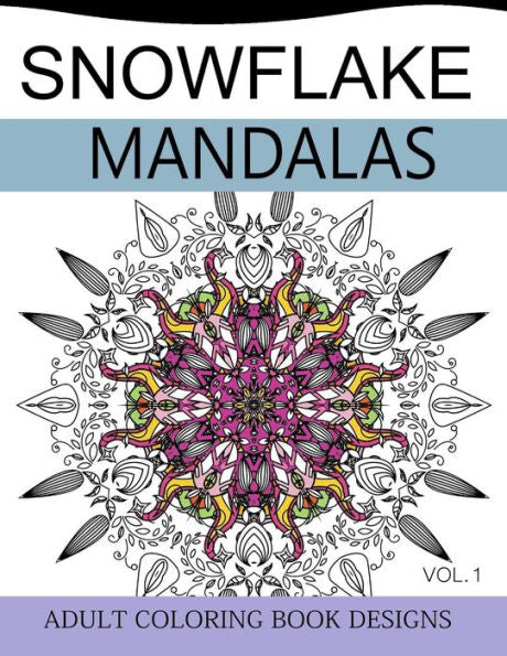 Snowflake Mandalas Volume 1: Adult Coloring Book Designs (Relax With Our Snowflakes Patterns (Stress Relief & Creativity))