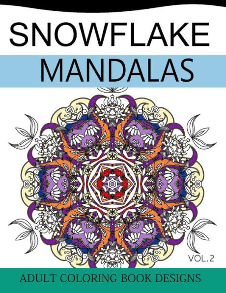 Snowflake Mandalas Volume 2: Adult Coloring Book Designs (Relax With Our Snowflakes Patterns (Stress Relief & Creativity))