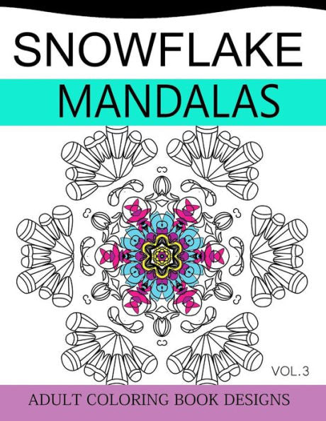 Snowflake Mandalas Volume 3: Adult Coloring Book Designs (Relax With Our Snowflakes Patterns (Stress Relief & Creativity))