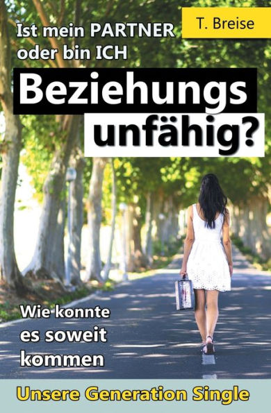 Beziehungsunfaehig: Ist Mein Partner Oder Bin Ich Beziehungsunfaehig? (Wie Konnte Es Soweit Kommen - Unsere Generation Single) (German Edition)
