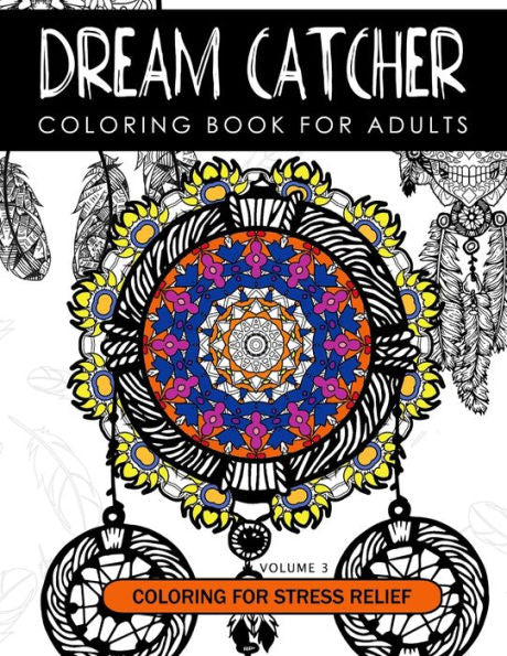 Dream Catcher Coloring Book Volume 3: Stress Relief Coloring Book A Beautiful And Inspiring Colouring Book For All Ages (Dream Catcher Mandalas Series 2)