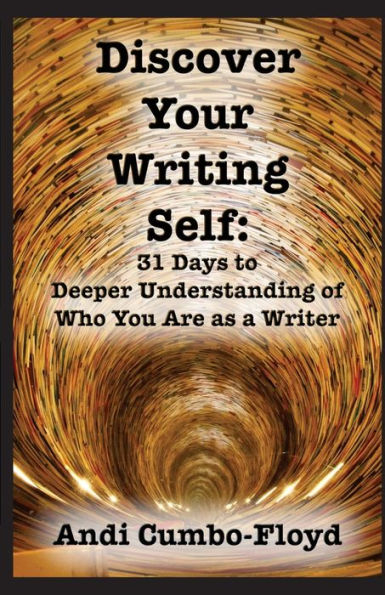 Discover Your Writing Self: 31 Days To Deeper Understanding Of Who You Are As A Writer