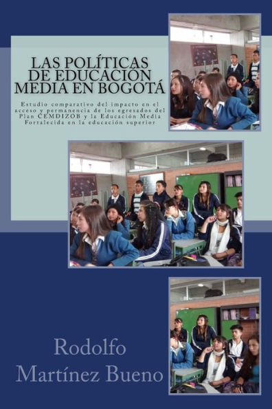 Las Politicas De Educacion Media En Bogota: Estudio Comparativo Del Impacto En El Acceso Y Permanencia De Los Egresados Del Plan Cemdizob Y La ... En La Educaci?n Superior (Spanish Edition)