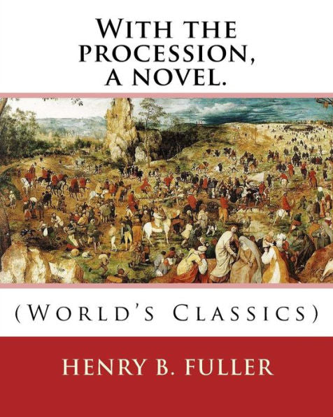 With The Procession, A Novel. By: Henry B.(Blake) Fuller 1857-1929: Henry Blake Fuller (January 9, 1857 – July 28, 1929) Was A United States Novelist And Short Story Writer, Born In Chicago, Illinois.