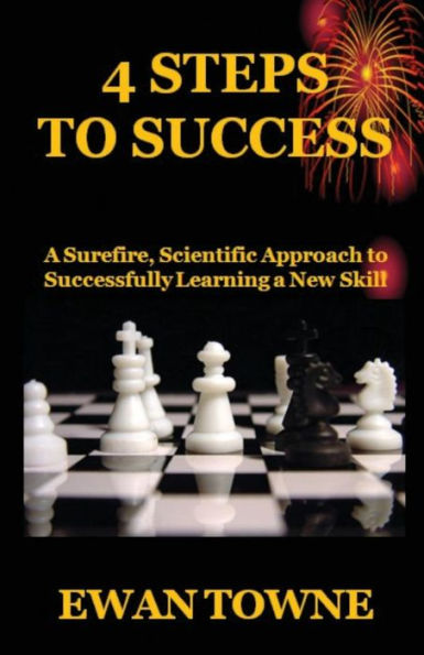 4 Steps To Success: A Surefire, Scientific Approach To Successfully Learning A New Skill