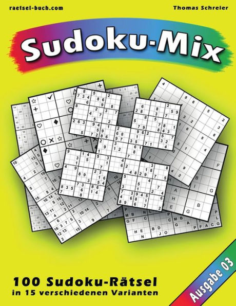 100 RAtsel: Sudoku-Mix, Ausgabe 03: 100 RAtsel In 15 Verschiedenen Varianten, Ausgabe 03 (Sudoku-Mix Aus 15 Varianten) (German Edition)
