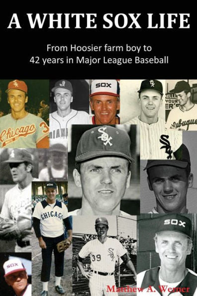 A White Sox Life: From Hoosier Farm Boy To 42 Years In Major League Baseball