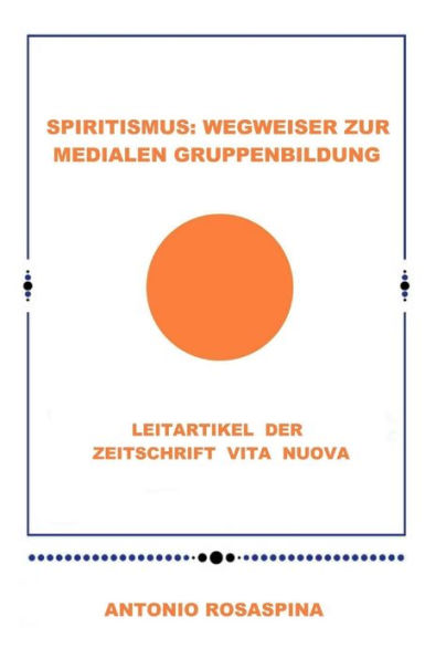 Spiritismus: Wegweiser Zur Medialen Gruppenbildung: Leitartikel Der Zeitschrift Vita Nuova (German Edition)