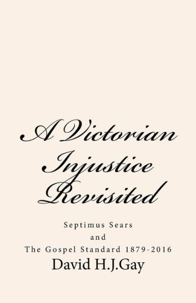 A Victorian Injustice Revisited: Septimus Sears And The Gospel Standard 1879-2016