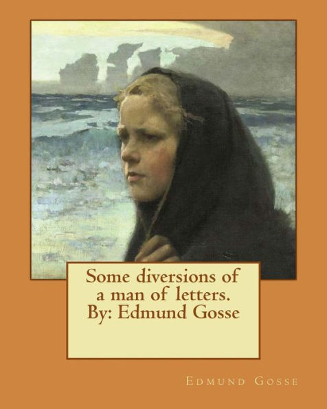 Some Diversions Of A Man Of Letters.By: Edmund Gosse