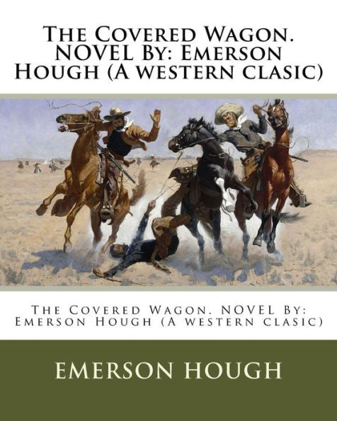 The Covered Wagon. Novel By: Emerson Hough (A Western Clasic)