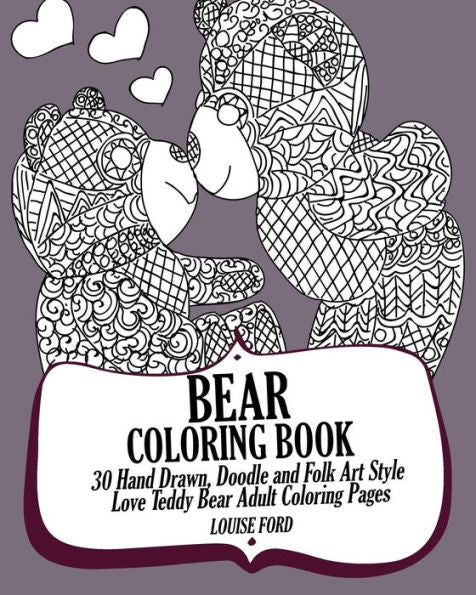 Bear Coloring Book: 30 Hand Drawn, Doodle And Folk Art Style Love Teddy Bear Adult Coloring Pages (Teddy Bear Coloring Books)