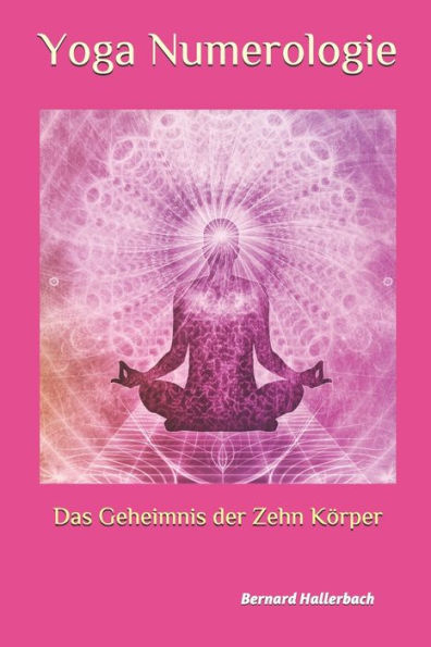 Yoga Numerologie: Das Geheimnis Der 10 Korper (German Edition)