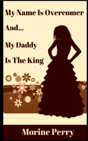My Name Is Overcomer: And... My Daddy Is The King.
