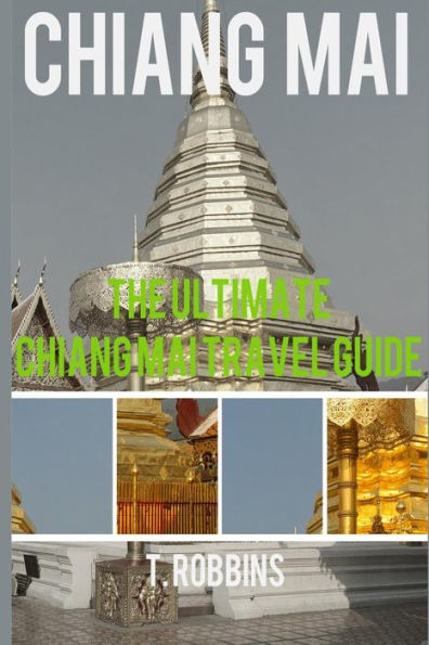 Chiang Mai: The Ultimate Chiang Mai Travel Guide (Chiang Mai Travel Guides, Asia Travel Guides)