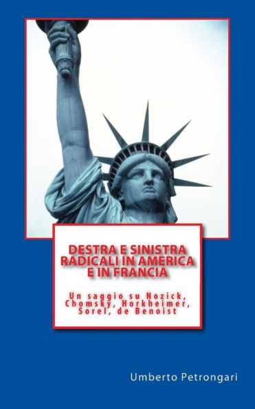 Destra E Sinistra Radicali In America E In Francia: Un Saggio Su Nozick, Chomsky, Horkheimer, Sorel, De Benoist (Italian Edition)