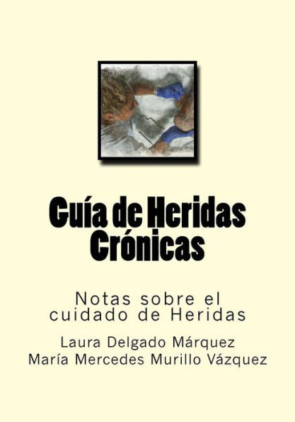 Guia De Heridas Cronicas: Notas Sobre El Cuidado De Heridas (Spanish Edition)