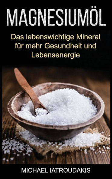 Magnesiumol: Das Lebenswichtige Mineral Fur Mehr Gesundheit Und Lebensenergie (...Gegen KrAmpfe, Erschopfung, Verspannungen Und Mehr... Anwendung & Dosierung / Wissen Kompakt) (German Edition)