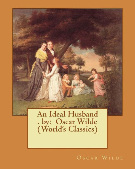 An Ideal Husband . By: Oscar Wilde (World's Classics)