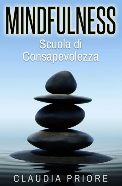 Mindfulness: Scuola Di Consapevolezza - Meditare Per Vincere Lo Stress, Allontanare I Pensieri Negativi E Conoscere Se Stessi (Italian Edition)