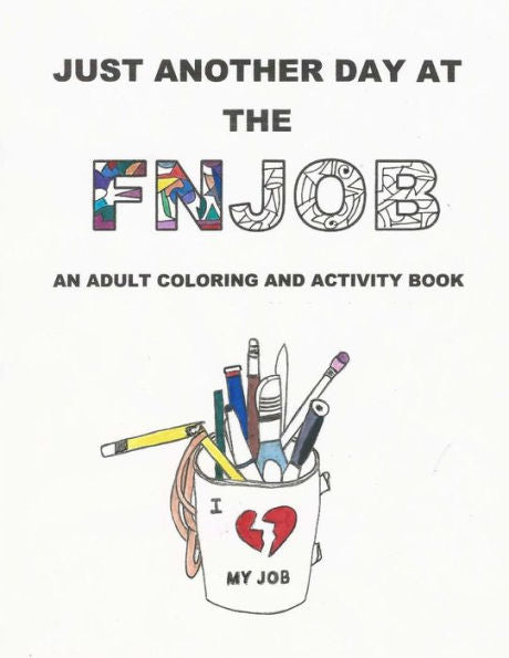 Just Another Day At The Fnjob: An Adult Coloring And Activity Book
