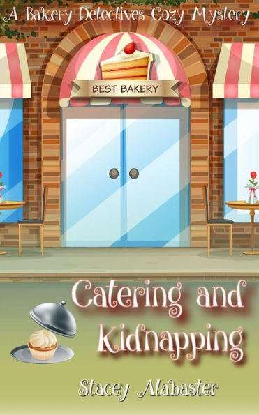 Catering And Kidnapping: A Bakery Detectives Cozy Mystery