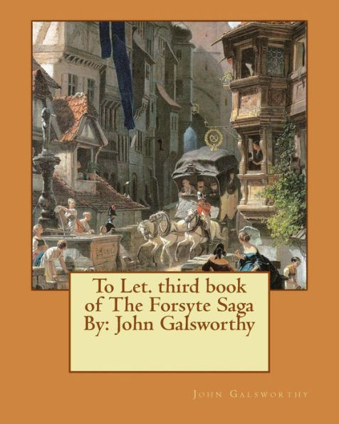 To Let. Third Book Of The Forsyte Saga By: John Galsworthy